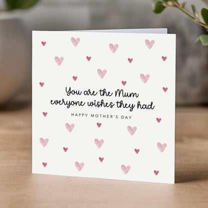 You are the Mum everyone wishes they had - Happy Mother's Day Card